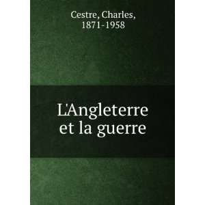 LAngleterre et la guerre: Charles, 1871 1958 Cestre 
