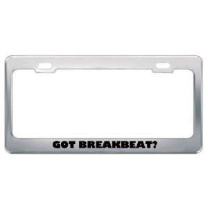 Got Breakbeat? Music Musical Instrument Metal License Plate Frame 