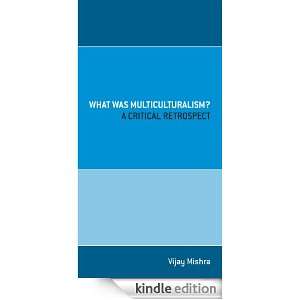 What was Multiculturalism? A Critical Retrospect Vijay Mishra  