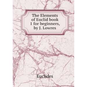   Elements of Euclid book 1 for beginners, by J. Lowres Euclides Books