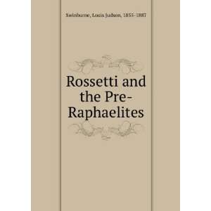  Rossetti and the Pre Raphaelites Louis Judson Swinburne 