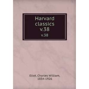    Harvard classics. v.38: Charles William, 1834 1926 Eliot: Books