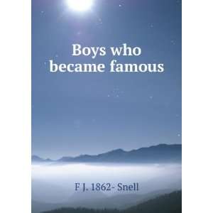  Boys who became famous: F J. 1862  Snell: Books