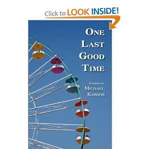  One Last Good Time [Paperback]: Michael Kardos: Books