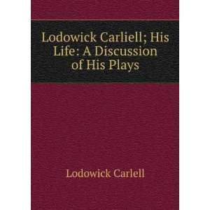  Carliell: His Life, a Discussion of His Plays, and The Deserving 