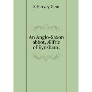    An Anglo Saxon abbot, Ã?lfric of Eynsham; S Harvey Gem Books