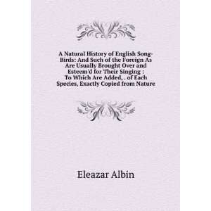   , . of Each Species, Exactly Copied from Nature Eleazar Albin Books