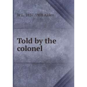 Told by the colonel W L. 1837 1908 Alden Books
