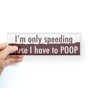 only speeding cause I have to Poop sticker Humor Bumper Sticker by 