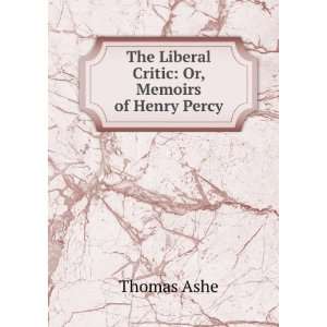    The Liberal Critic Or, Memoirs of Henry Percy Thomas Ashe Books