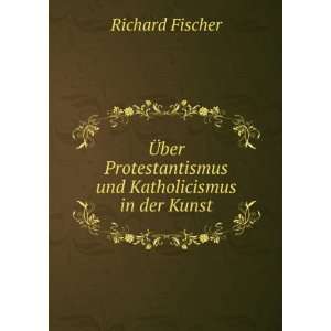   Protestantismus und Katholicismus in der Kunst Richard Fischer Books