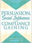 Persuasion, Social Influence, and Compliance Gaining