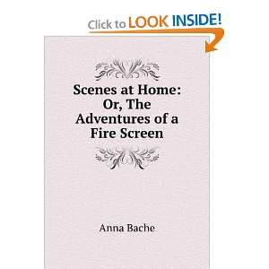   Scenes at Home Or, The Adventures of a Fire Screen Anna Bache Books