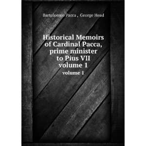   minister to Pius VII. volume 1: George Head Bartolomeo Pacca : Books