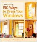 Country Living 150 Ways to Dress Your Windows: A Decorating Guide to 
