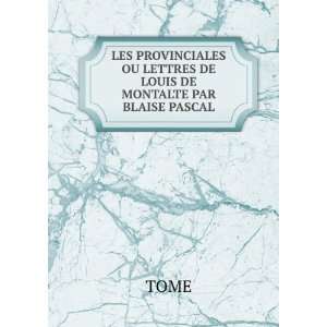   OU LETTRES DE LOUIS DE MONTALTE PAR BLAISE PASCAL: TOME: Books