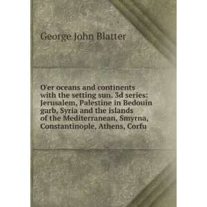   , Smyrna, Constantinople, Athens, Corfu: George John Blatter: Books