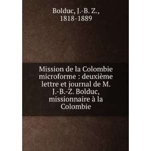   , missionnaire Ã  la Colombie J. B. Z., 1818 1889 Bolduc Books
