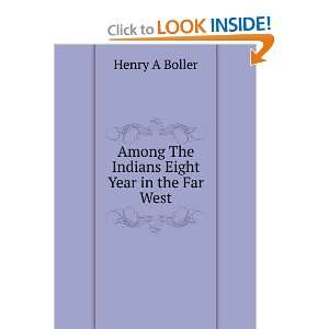    Among The Indians Eight Year in the Far West Henry A Boller Books