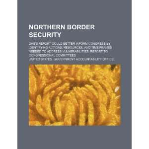  Northern border security DHSs report could better inform 