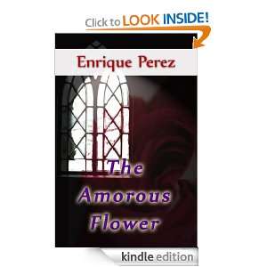 The Amorous Flower Enrique Perez  Kindle Store