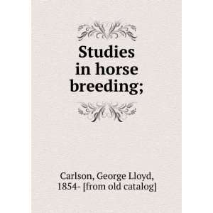   and practice of the breeding of horses, George Lloyd Carlson Books