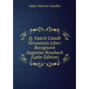   Augustus Rossbach (Latin Edition) Gaius Valerius Catullus Books