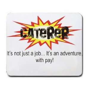   not just a jobIts an adventure, with pay Mousepad