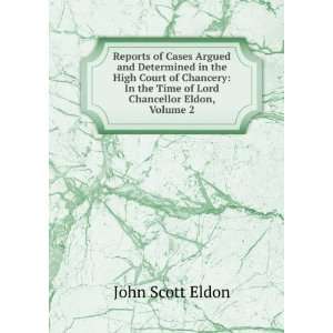  the Time of Lord Chancellor Eldon, Volume 2 John Scott Eldon Books