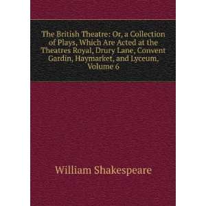   Convent Gardin, Haymarket, and Lyceum, Volume 6: William Shakespeare