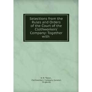 Selections from the Rules and Orders of the Court of the Clothworkers 