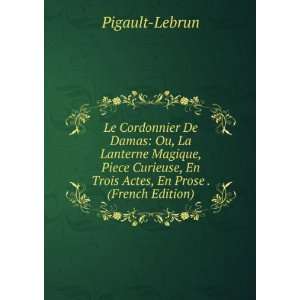   , En Trois Actes, En Prose . (French Edition): Pigault Lebrun: Books