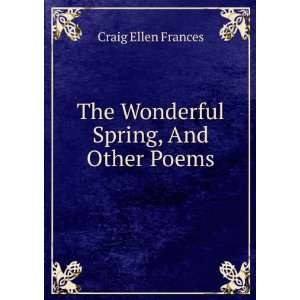    The Wonderful Spring, And Other Poems: Craig Ellen Frances: Books