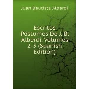   Alberdi, Volumes 2 3 (Spanish Edition) Juan Bautista Alberdi Books