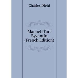    Manuel Dart Byzantin (French Edition) Charles Diehl Books