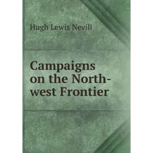    Campaigns on the North west Frontier Hugh Lewis Nevill Books