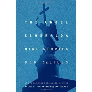    The Angel Esmeralda: Nine Stories [Hardcover]: Don DeLillo: Books