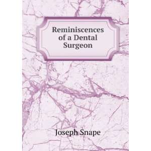  Reminiscences of a Dental Surgeon Joseph Snape Books