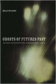 Ghosts of Futures Past: Spiritualism and the Cultural Politics of 