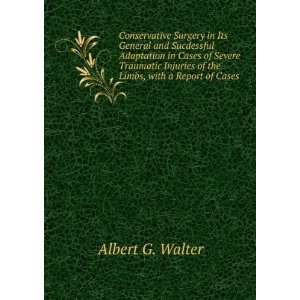   Injuries of the Limbs, with a Report of Cases Albert G. Walter Books