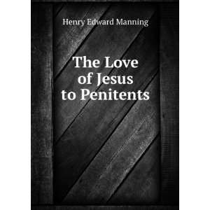    The Love of Jesus to Penitents Henry Edward Manning Books
