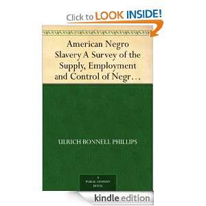American Negro Slavery A Survey of the Supply, Employment and Control 