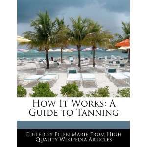   How It Works: A Guide to Tanning (9781241708962): Ellen Marie: Books