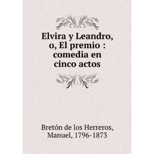  Elvira y Leandro, o, El premio  comedia en cinco actos 