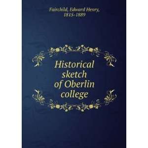   Historical sketch of Oberlin college. Edward Henry Fairchild Books