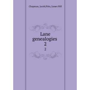    Lane genealogies . 2 Jacob,Fitts, James Hill Chapman Books