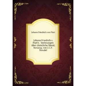   Moral, herausg. von J.C.F. Steudel Johann Friedrich von Flatt Books