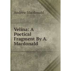   Velina A Poetical Fragment By A. Macdonald Andrew Macdonald Books