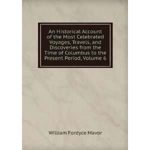   Columbus to the Present Period, Volume 6: William Fordyce Mavor: Books