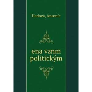  ena vznm politickÃ½m Antonie HadovÃ¡ Books